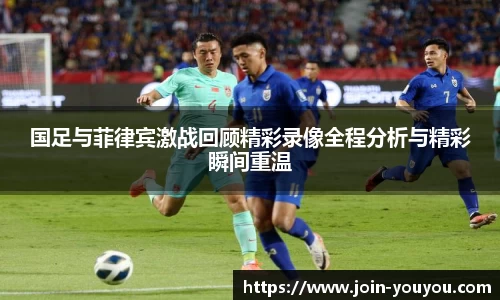 国足与菲律宾激战回顾精彩录像全程分析与精彩瞬间重温